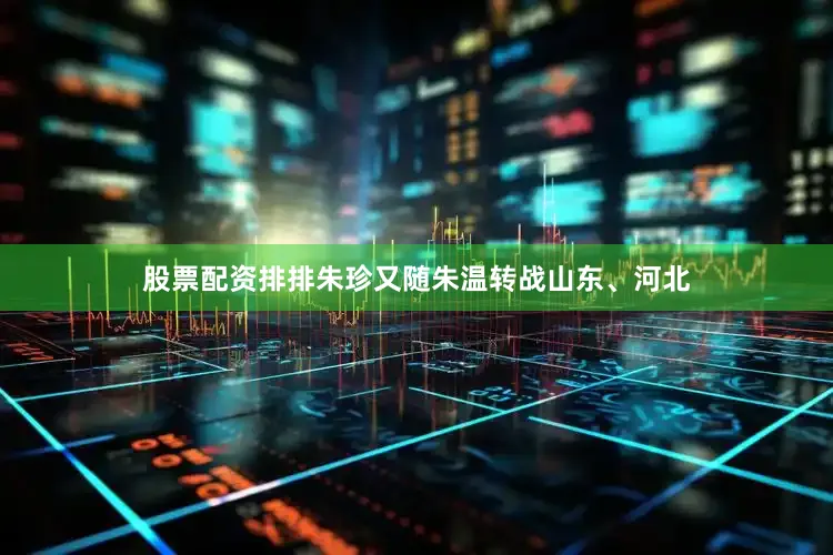 股票配资排排朱珍又随朱温转战山东、河北